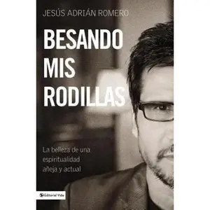 USED-Besando mis rodillas: La belleza de una espirtualidad añeja y actual by Romero, Jesus Adrian (Paperback)
