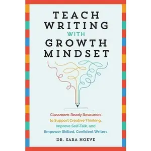 USED-Teach Writing with Growth Mindset: Classroom-Ready Resources to Support Creative Thinking, Improve Self-Talk, and Empower Skilled, Confident Writers by Hoeve, Sara Joy (Paperback)