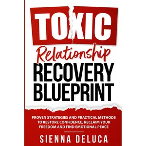 Toxic Relationship Recovery Blueprint: Proven Strategies and Practical Methods to Restore Confidence, Reclaim Your Freedom, and Find Emotional Peace Paperback – November 6, 2024