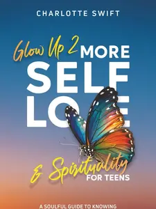 Glow Up 2: More Self-Love and Spirituality for Teens: A Soulful Guide To Knowing Yourself, Loving Others and Living with Presence and Purpose