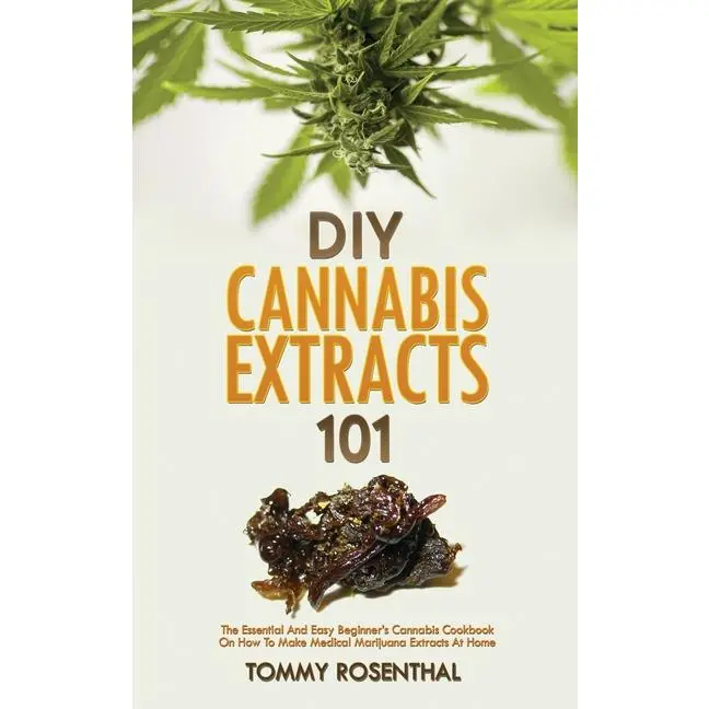 DIY Cannabis Extracts 101: The Essential And Easy Beginner's Cannabis Cookbook On How To Make Medical Marijuana Extracts At Home by Tommy Rosenthal (Hardcover)