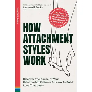 How Attachment Styles Work: Discover The Cause Of Your Relationship Patterns & Learn To Build Love That Lasts (LoveWell Series) Paperback – December 5, 2023