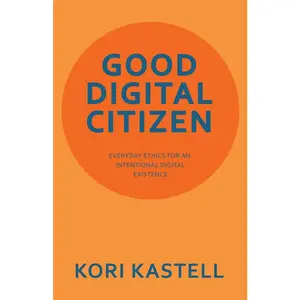 USED-Good Digital Citizen: Everyday Ethics for an Intentional Digital Existence by Kastell, Kori (Paperback)