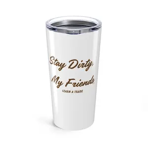 Stay Dirty, My Friends...Learn a Trade Tumbler 20oz