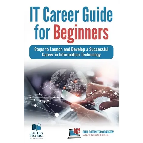 IT Career Guide for Beginners: Steps to Launch and Develop a Successful Career in Information Technology - Paperback