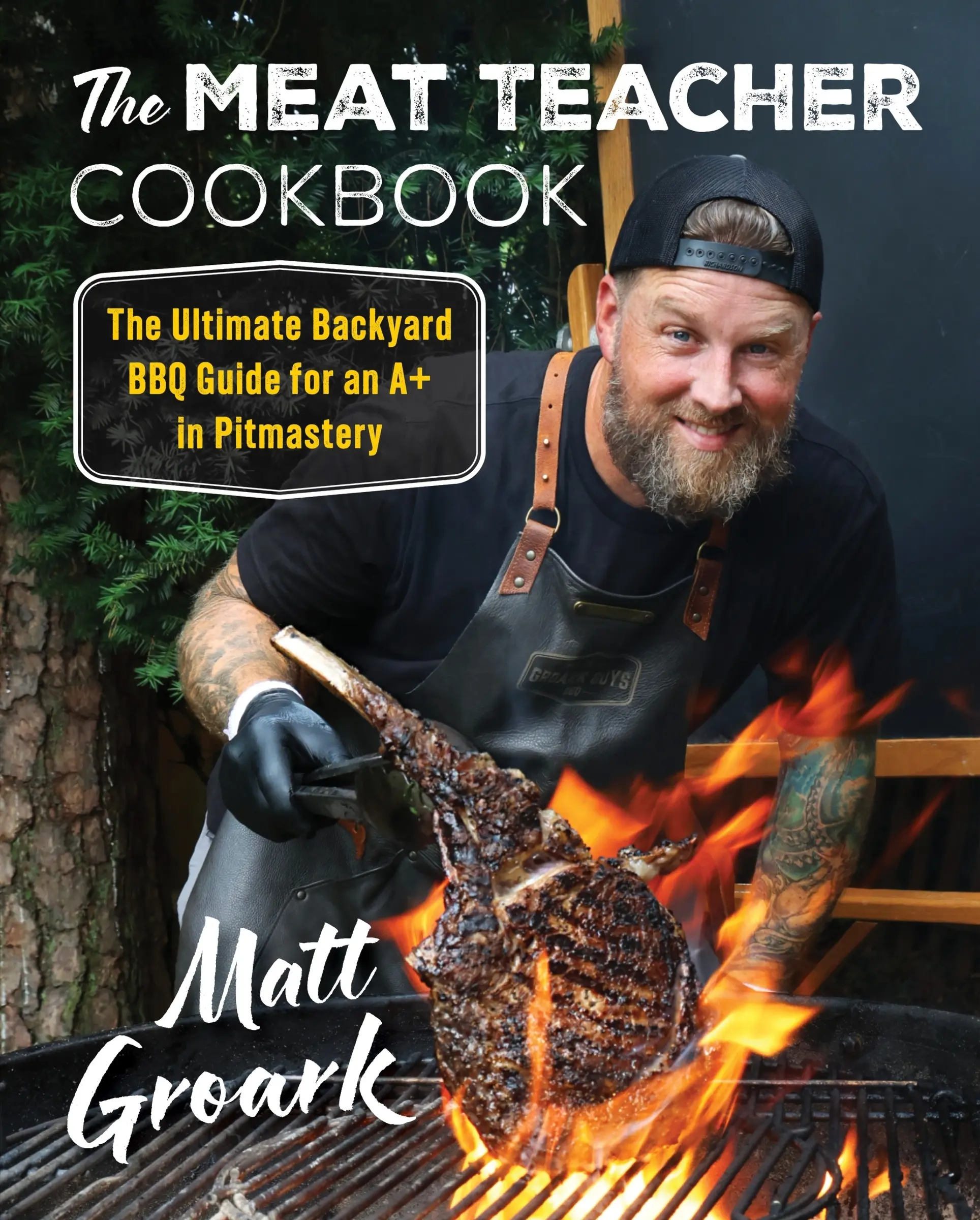 The Meat Teacher Cookbook: The Ultimate Backyard BBQ Guide for an A+ in Pitmastery by Matt Groark [Hardback Book]