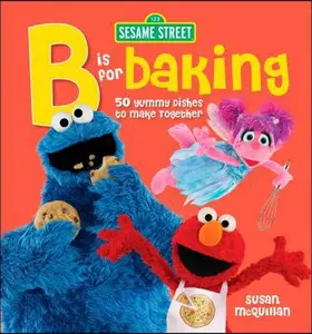 USED-Sesame Street: B Is for Baking -- 50 Yummy Dishes to Make Together by Sesame Workshop (Hardcover)