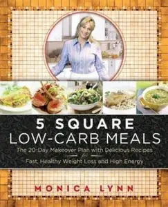 USED-5 Square Low-Carb Meals: The 20-Day Makeover Plan with Delicious Recipes for Fast, Healthy Weight Loss and High Energy by Monica Lynn (Hardcover)