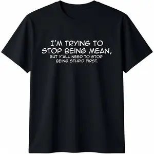 Cotton Short Sleeve Funny I'M Trying To Stop Being Mean Snarky Stupid T-Shirt For Men Women