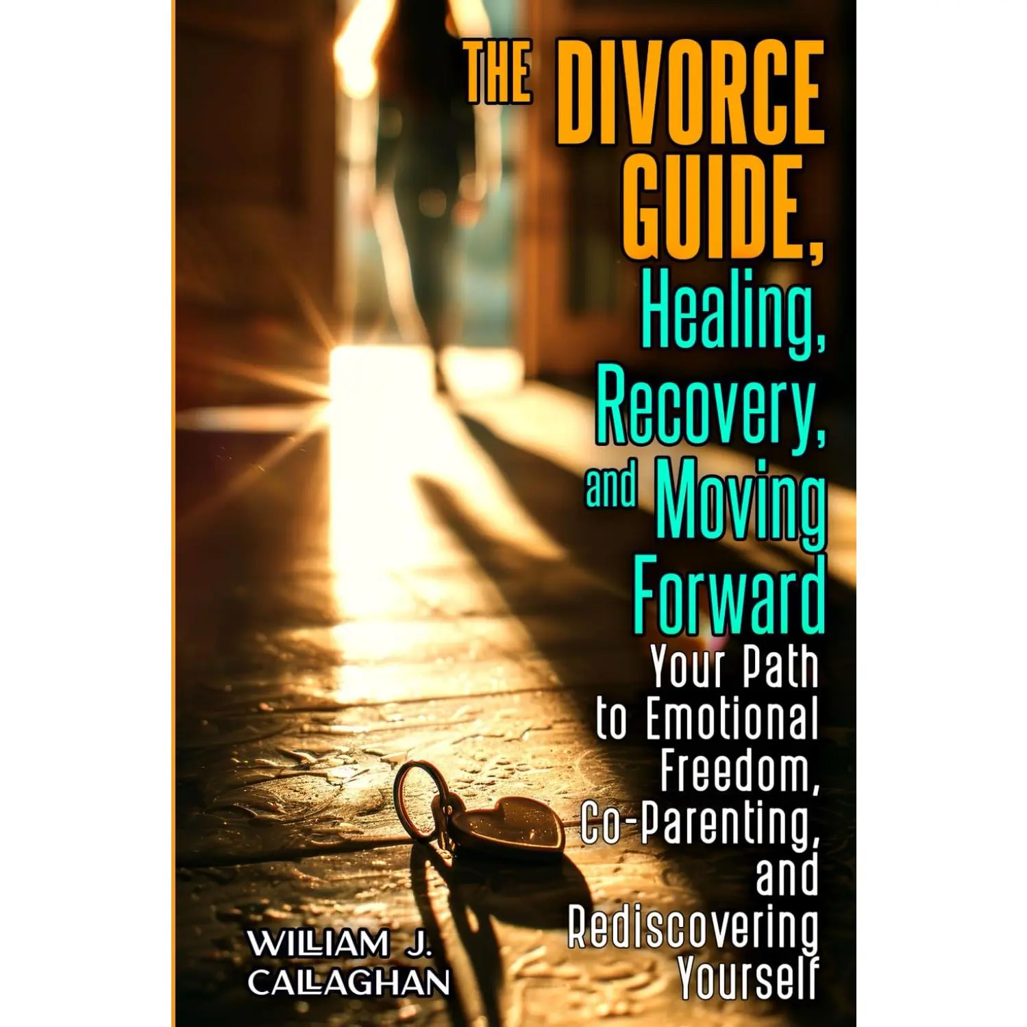 The Divorce Guide: Healing, Recovery, and Moving Forward – Your Path to Emotional Freedom, Co-Parenting, and Rediscovering Yourself