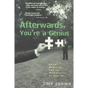 USED-Afterwards, You're a Genius: Faith, Medicine, and the Metaphysics of Healing by Chip Brown (Paperback)
