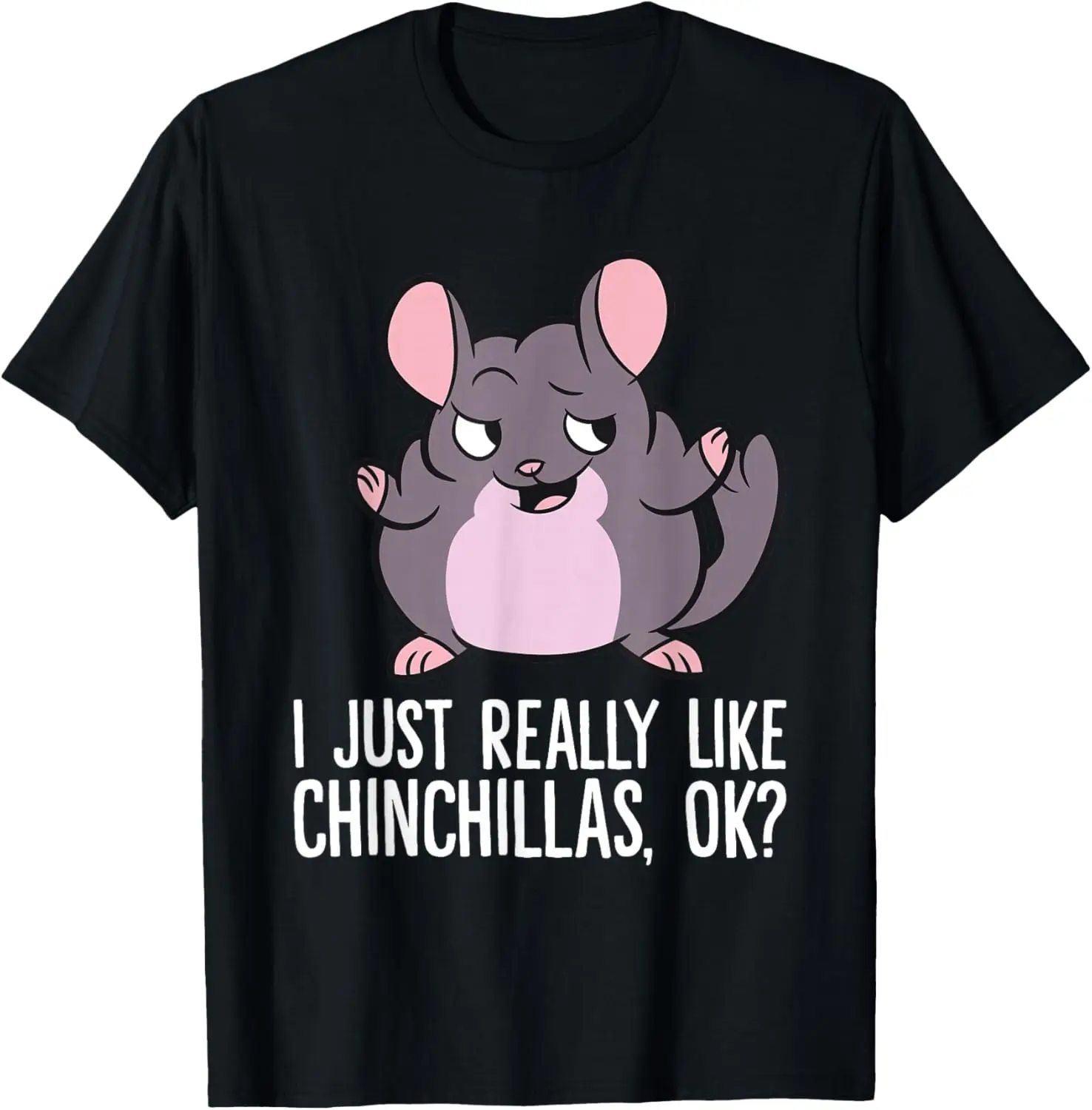 100% Cotton I Just Really Like Chinchillas, Ok? Funny Chinchilla T-Shirt