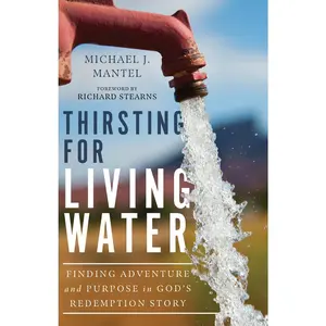 USED-Thirsting for Living Water: Finding Adventure and Purpose in God's Redemption Story by Mantel, Michael J. (Hardcover)