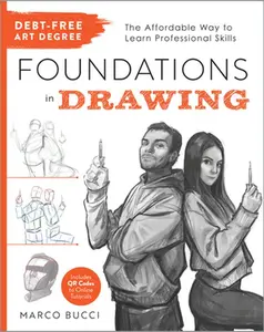 Debt-Free Art Degree: Foundations in Drawing: The Affordable Way to Learn Professional Skills - Includes Qr Codes to Online Tutorials -- Marco Bucci, Paperback