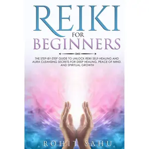 Reiki For Beginners: The Step-by-Step Guide to Unlock Reiki Self-Healing and Aura Cleansing Secrets for Deep Healing, Peace of Mind, and Spiritual Growth Hardcover – November 4, 2022