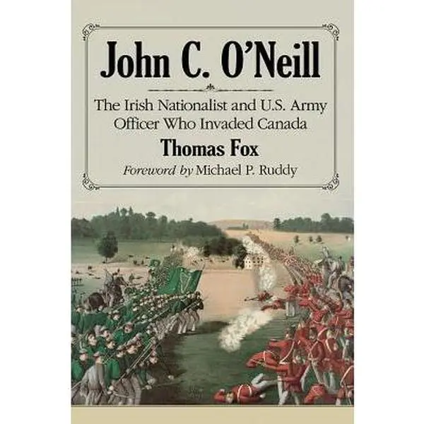 USED-John C. O'Neill: The Irish Nationalist and U.S. Army Officer Who Invaded Canada by Fox, Thomas (Paperback)