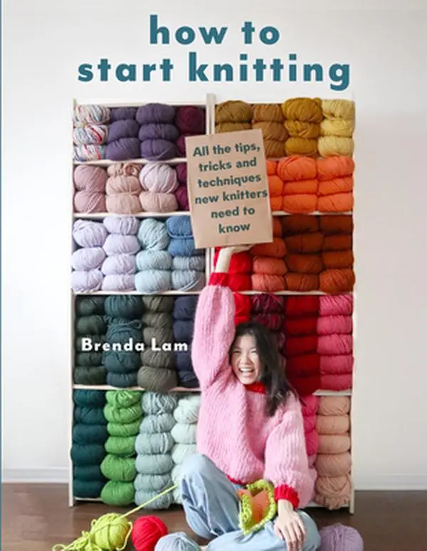 How to Start Knitting: Beginner Crafts Tutorials, Knitwear Projects, Design Tips, Tricks & Techniques - Brenda Lam, Paperback