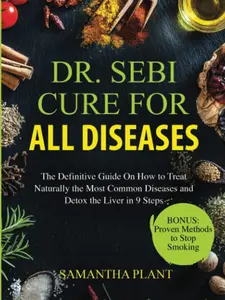 Dr. Sebi Cure for all Diseases: The Definitive Guide On How to Treat Naturally the Most Common Diseases and Detox the Liver in 9 Steps Paperback