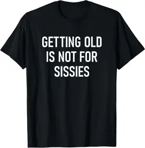 Getting Old Is Not For Sissies, Funny, Jokes, Sarcastic T-Shirt