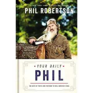 Your Daily Phil: 100 Days of Truth and Freedom to Heal America's Soul (a 100-Day Devotional) -- Phil Robertson - Hardcover
