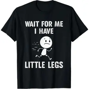 Hilarious Short Legs Jokes and Memes Featuring Wait for Me I Have a Little T Shirt