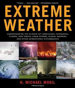 USED-Extreme Weather: Understanding the Science of Hurricanes, Tornadoes, Floods, Heat Waves, Snow Storms, Global Warming, and Other Atmospheric Disturbances by H. Michael Mogil (Paperback)