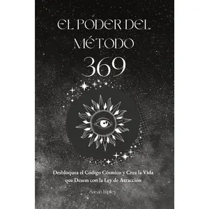 El Poder del Método 369 by Sarah Ripley - Unlock the Cosmic Code & Create the Life You Desire with the Law of Attraction Spanish Edition