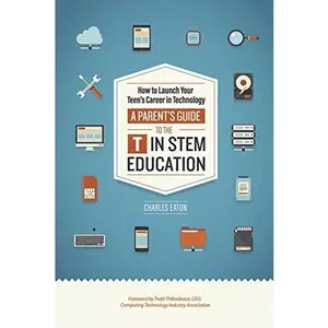 USED-How to Launch Your Teen's Career in Technology: A Parent's Guide To The T In STEM Education by Charles Eaton (Paperback)