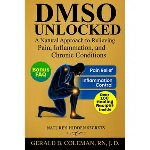 DMSO Unlocked: A Natural Approach to Relieving Pain, Inflammation and Chronic Conditions