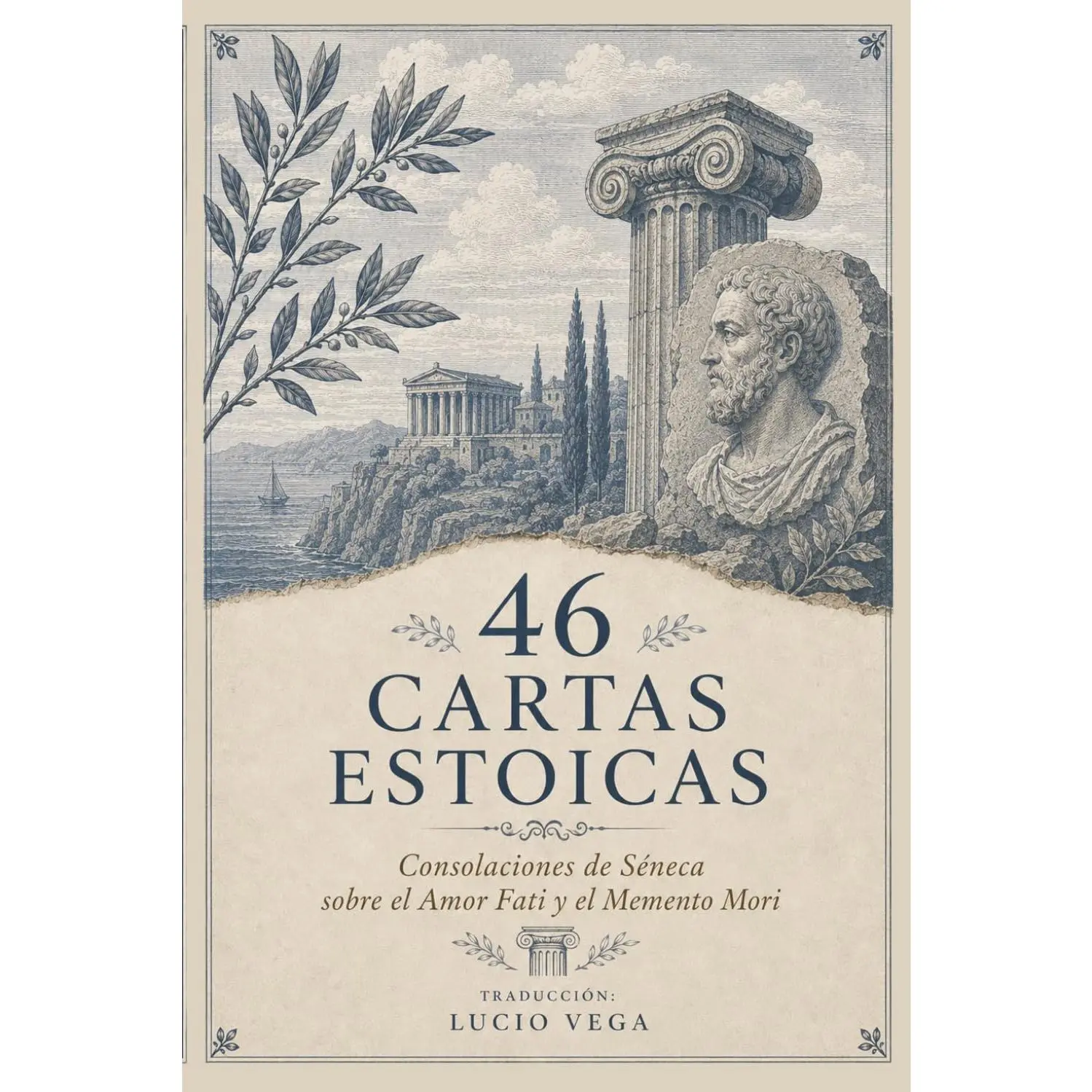 46 CARTAS ESTOICAS: Consolaciones de Séneca sobre el Amor Fati y el Memento Mori (Estoicismo para Principiantes) (ESTOICISMO EN ESPAÑOL PARA PRINCIPIANTES) (Spanish Edition)