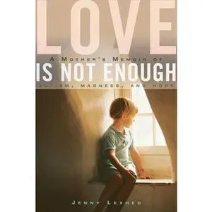 USED-Love Is Not Enough: A Mother's Memoir of Autism, Madness, and Hope by Lexhed, Jenny (Hardcover)