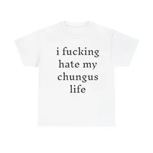 I hate my chungus life t-shirt (100% cotton), funny tee