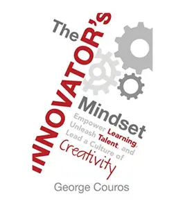 The Innovator's Mindset: Empower Learning, Unleash Talent, and Lead a Culture of Creativity -- George Couros, Paperback