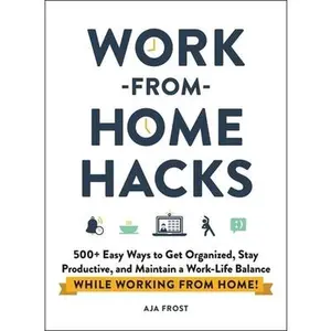 USED-Work-From-Home Hacks: 500+ Easy Ways to Get Organized, Stay Productive, and Maintain a Work-Life Balance While Working from Home! by Frost, Aja (Paperback)