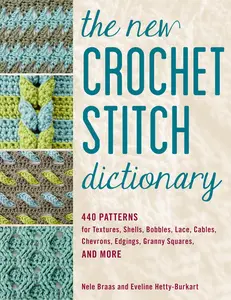 The New Crochet Stitch Dictionary: 440 Patterns for Textures, Shells, Bobbles, Lace, Cables, Chevrons, Edgings, Granny Squares, and More -- Nele Braas - Paperback