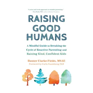 Raising Good Humans: A Mindful Guide to Breaking the Cycle of Reactive Parenting and Raising Kind, Confident Kids -- Hunter Clarke-Fields - Paperback