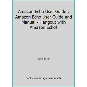 USED-Amazon Echo User Guide : Amazon Echo User Guide and Manual - Hangout with Amazon Echo! by Jack Echo (Paperback)