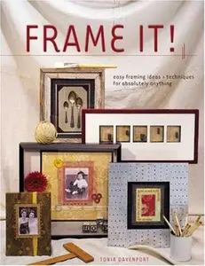 USED-Frame It!: Easy Framing Ideas & Techniques for Absolutely Anything by Tonia Davenport (Paperback)