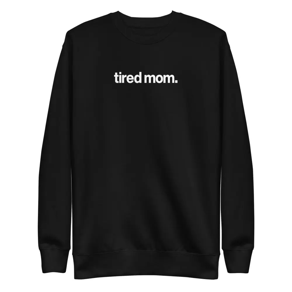 tired mom. crew neck sweatshirt