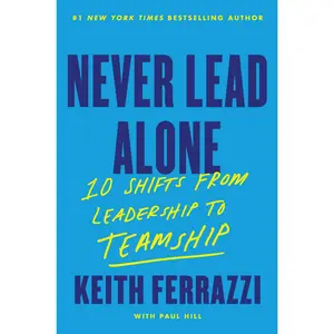 Never Lead Alone: 10 Shifts from Leadership to Teamship by Keith Ferrazzi [Hardback Book]