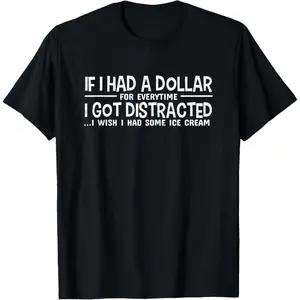 100% Premium Cotton graphic tees If I Had A Dollar for Everytime I Got Distracted T Shirt T-Shirt