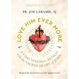 USED-Love Him Ever More: A 9-Day Personal Retreat with the Sacred Heart of Jesus by Laramie Sj, Fr Joe (Paperback)
