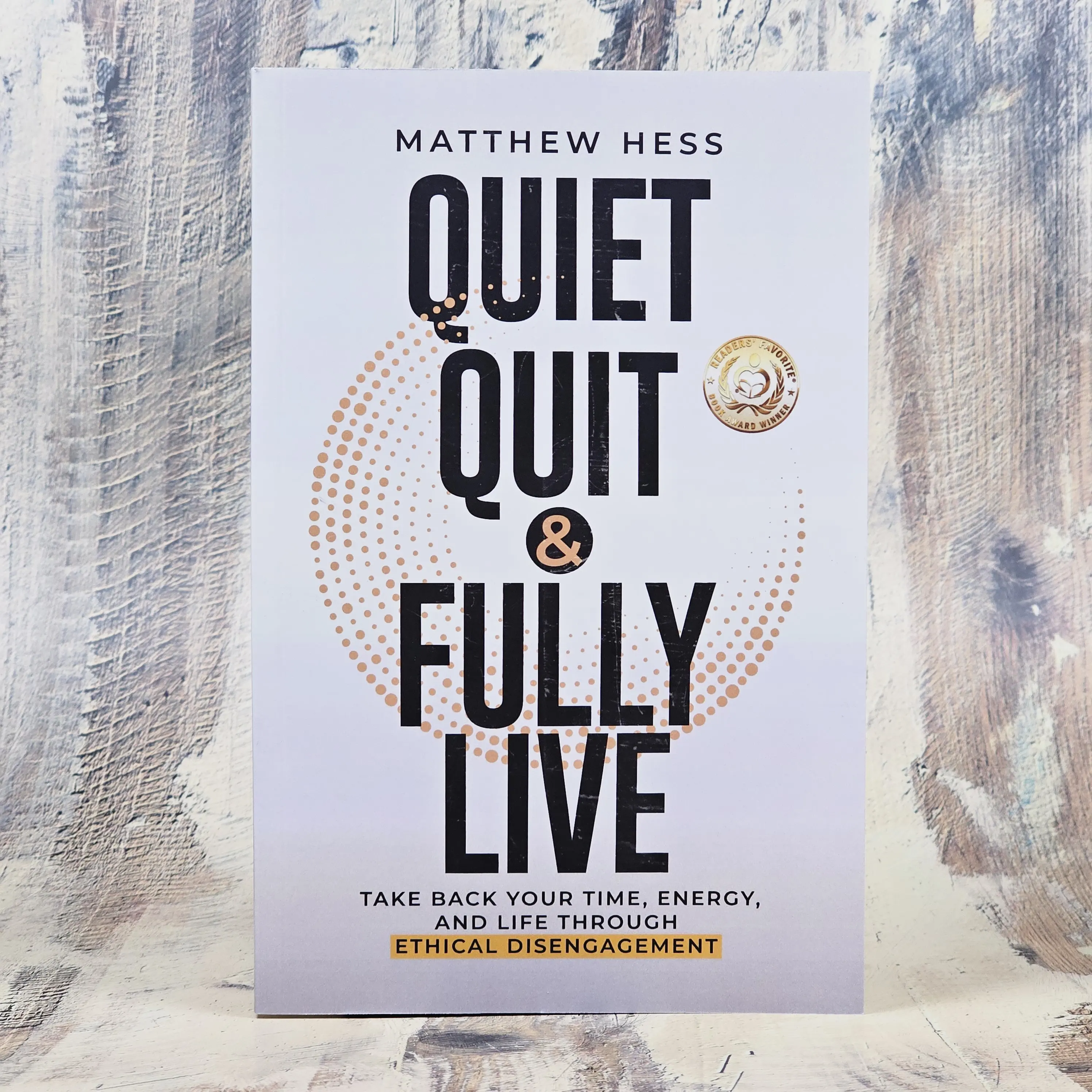 Quiet Quit & Fully Live: Take Back Your Time, Energy, and Life Through Ethical Disengagament