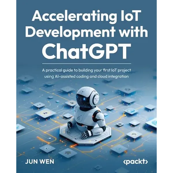 Accelerating IoT Development with ChatGPT: A practical guide to building your first IoT project using AI-assisted coding and cloud integration - Paperback