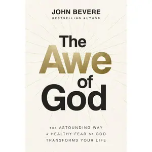 The Awe of God: The Astounding Way a Healthy Fear of God Transforms Your Life