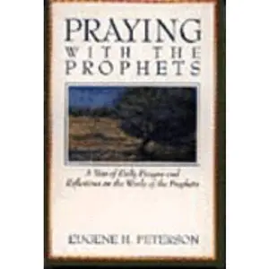 USED-Praying With the Prophets: A Year of Daily Prayers and Reflections on the Words and Actions of the Prophets (Praying With the Bible) by Eugene H. Peterson (Paperback)