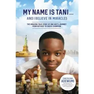 USED-My Name Is Tani . . . and I Believe in Miracles: The Amazing True Story of One Boy's Journey from Refugee to Chess Champion by Adewumi, Tanitoluwa (Hardcover)
