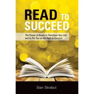 Read to Succeed: The Power of Books to Transform Your Life and Put You on the Path to Success