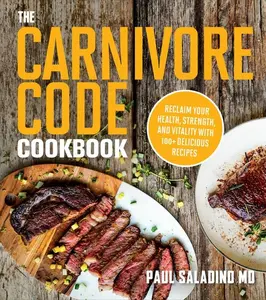 The Carnivore Code Cookbook: Reclaim Your Health, Strength, and Vitality with 100+ Delicious Recipes by Paul Saladino [Paperback Book]