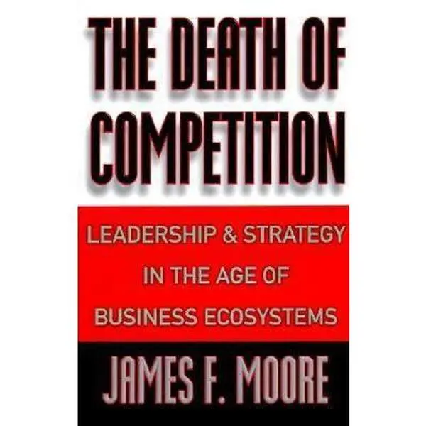 USED-The Death of Competition: Leadership and Strategy in the Age of Business Ecosystems by James F. Moore (Hardcover)